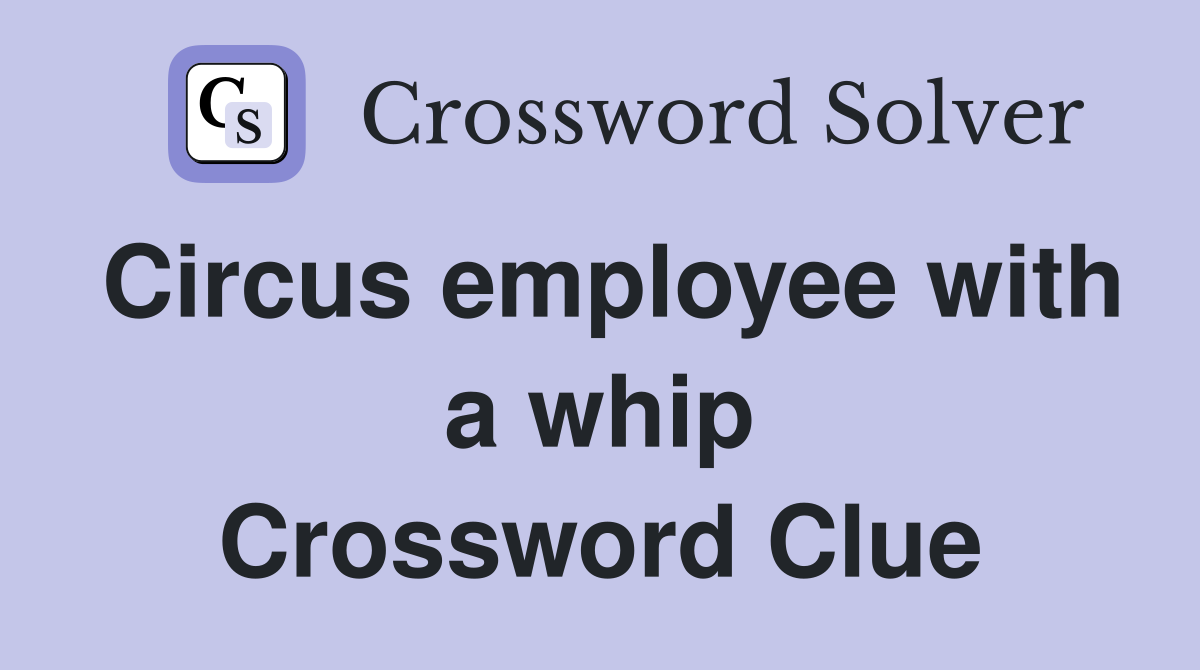 Circus employee with a whip Crossword Clue