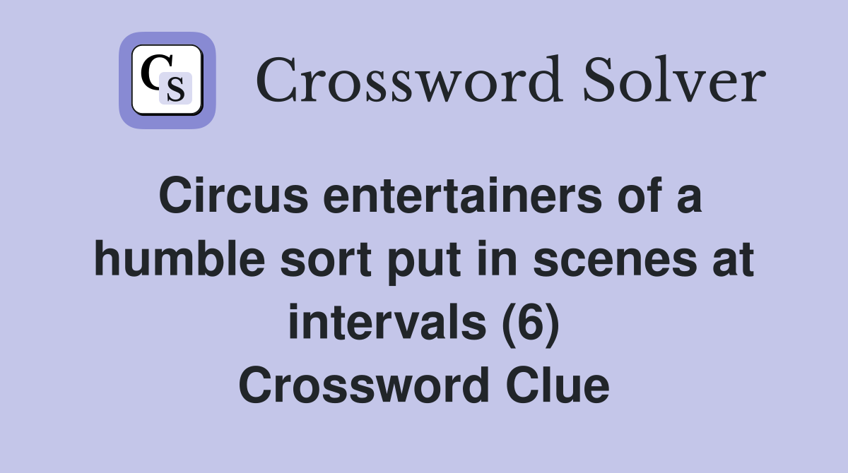 Circus entertainers of a humble sort put in scenes at intervals (6) Crossword Clue
