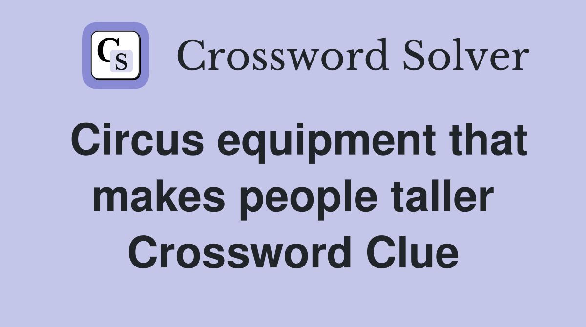Circus equipment that makes people taller Crossword Clue
