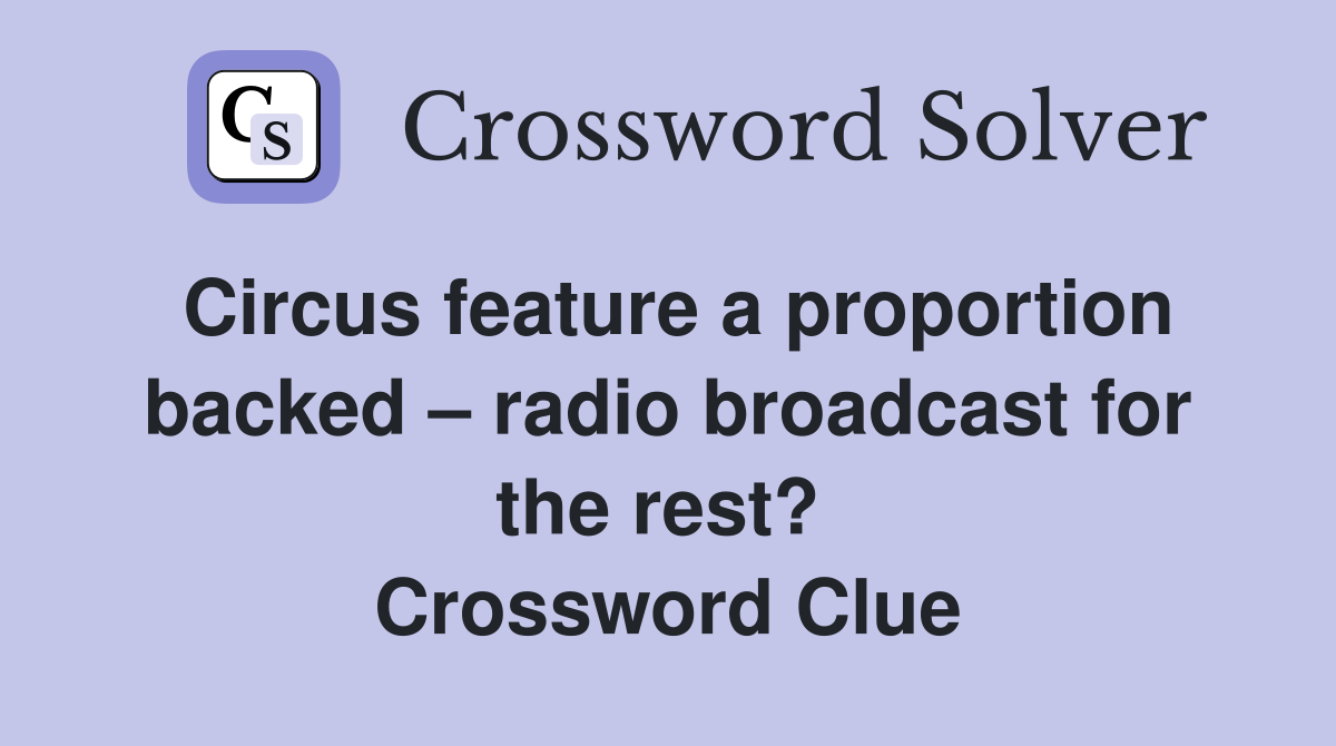 Circus feature a proportion backed – radio broadcast for the rest?  Crossword Clue