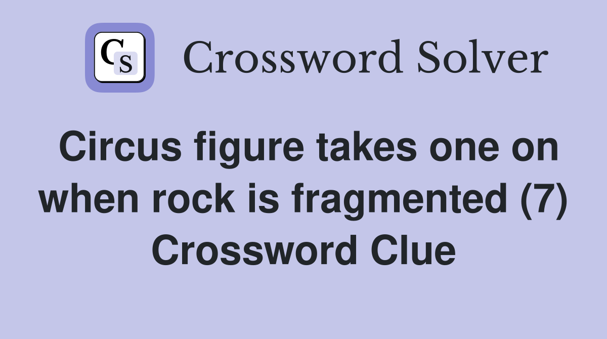 Circus figure takes one on when rock is fragmented (7) Crossword Clue