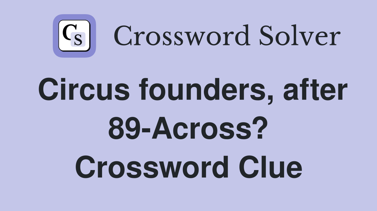 Circus founders, after 89-Across? Crossword Clue