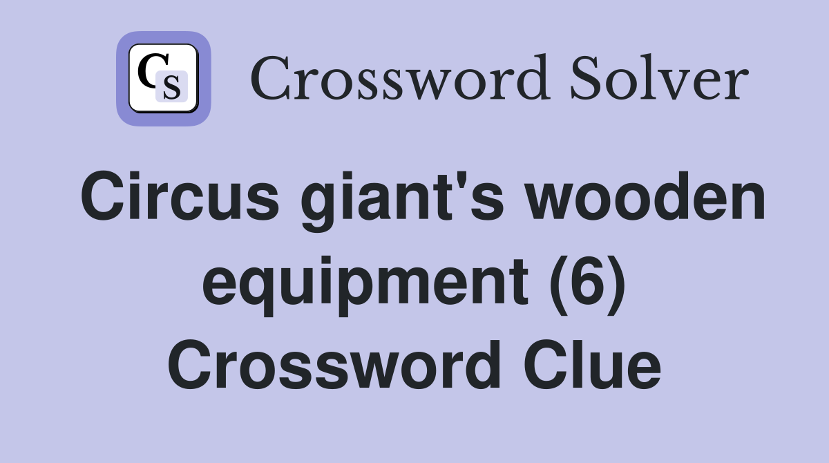 Circus giant's wooden equipment (6) Crossword Clue