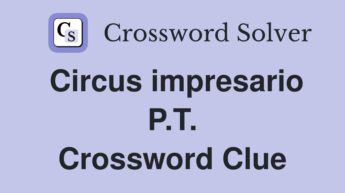 Circus impresario P.T. Crossword Clue