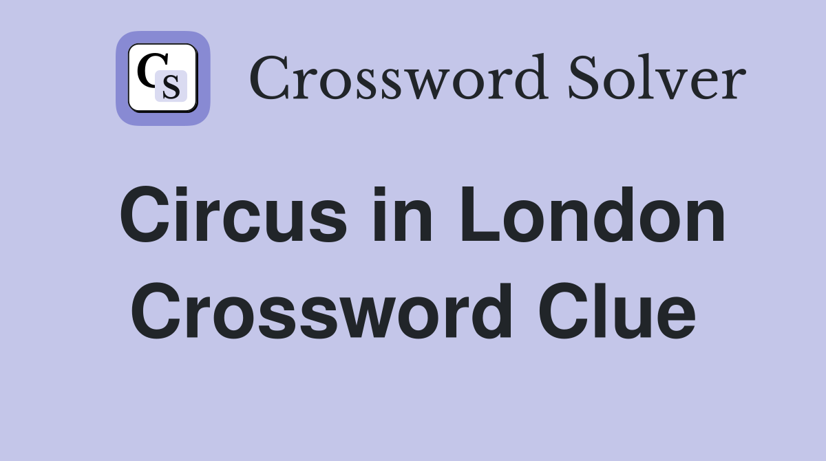 Circus in London Crossword Clue