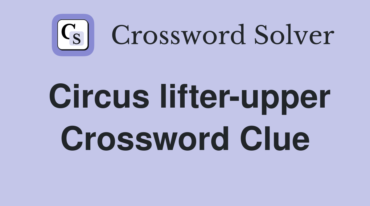 Circus lifter-upper Crossword Clue