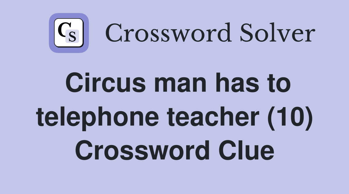 Circus man has to telephone teacher (10) Crossword Clue