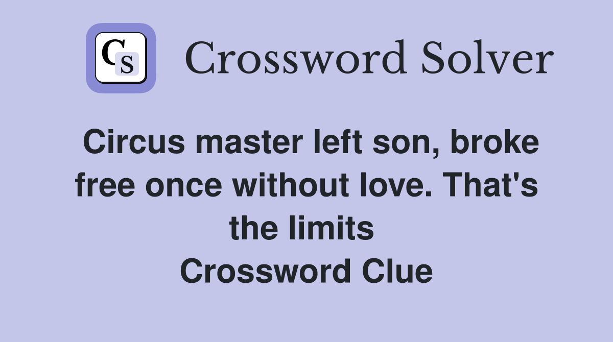 Circus master left son, broke free once without love. That's the limits  Crossword Clue