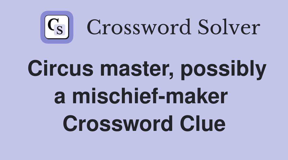 Circus master, possibly a mischief-maker  Crossword Clue