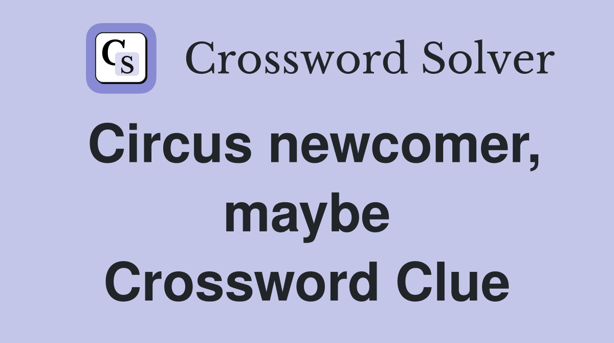 Circus newcomer, maybe Crossword Clue