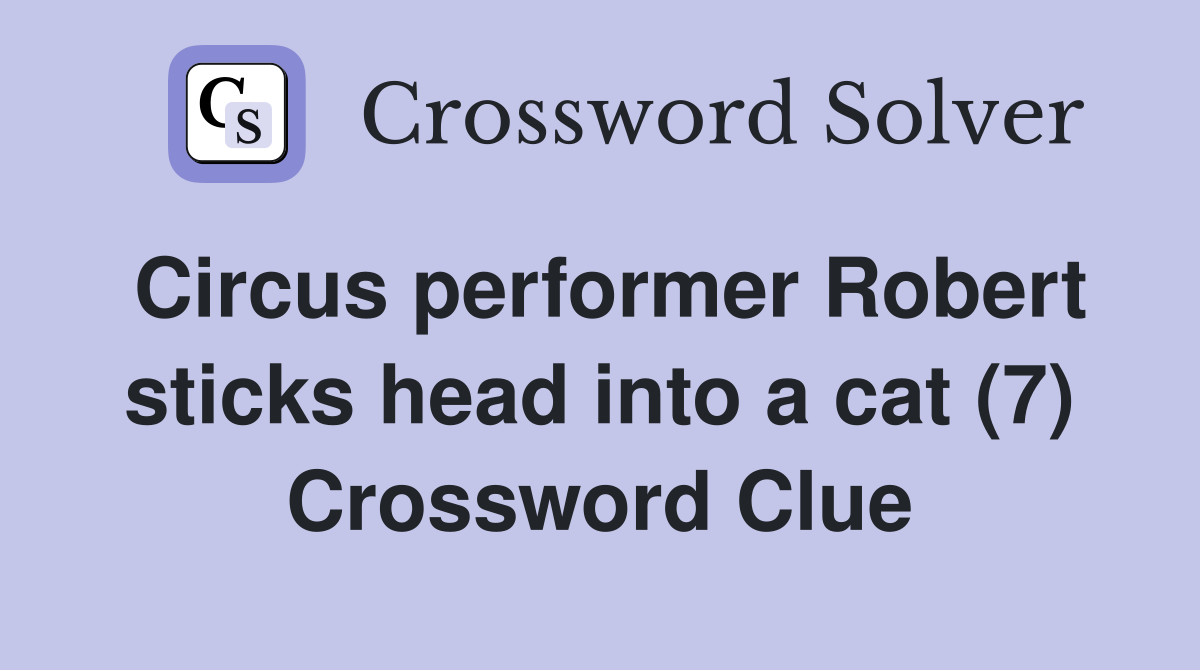 Circus performer Robert sticks head into a cat (7) Crossword Clue