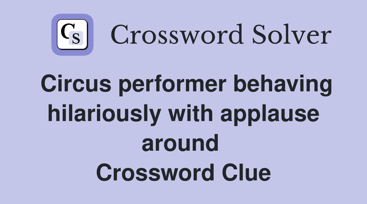 Circus performer behaving hilariously with applause around  Crossword Clue