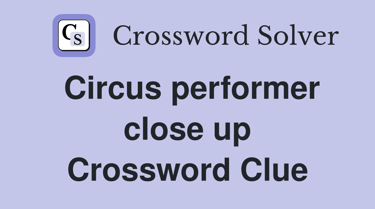 Circus performer close up Crossword Clue