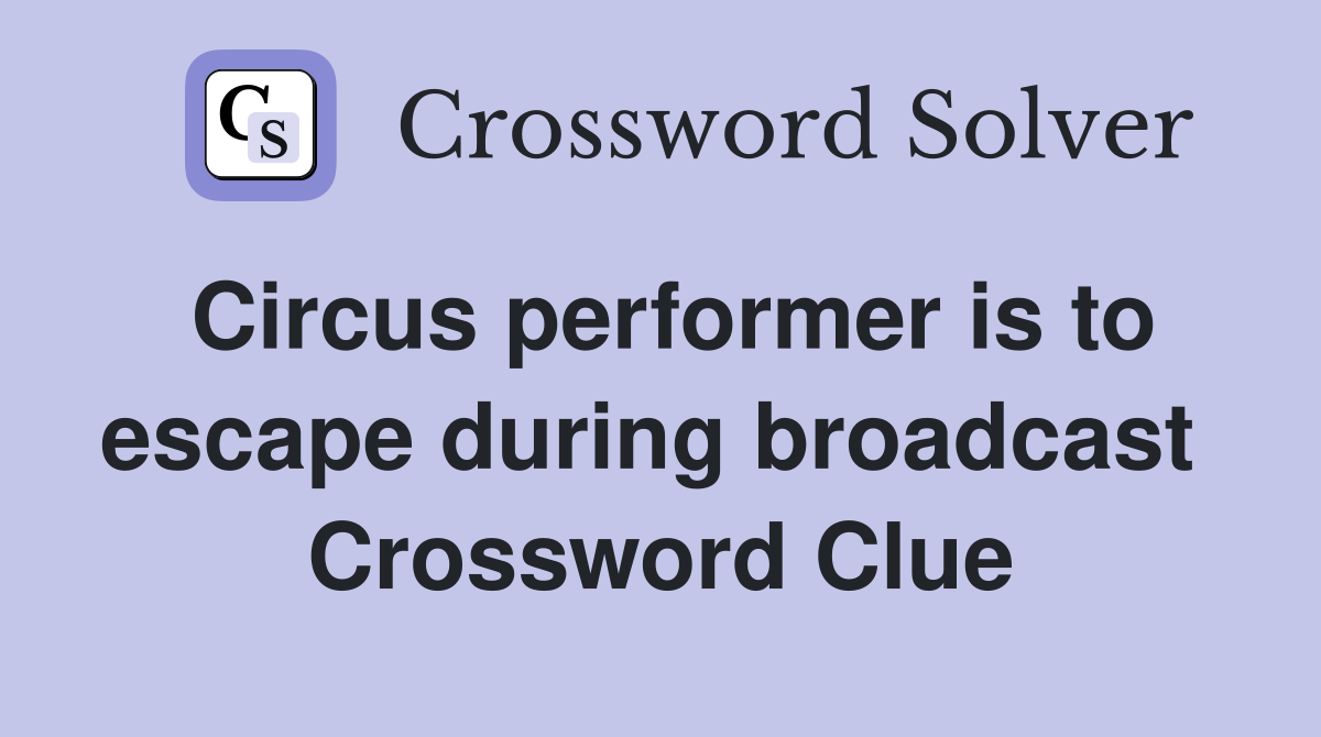 Circus performer is to escape during broadcast  Crossword Clue