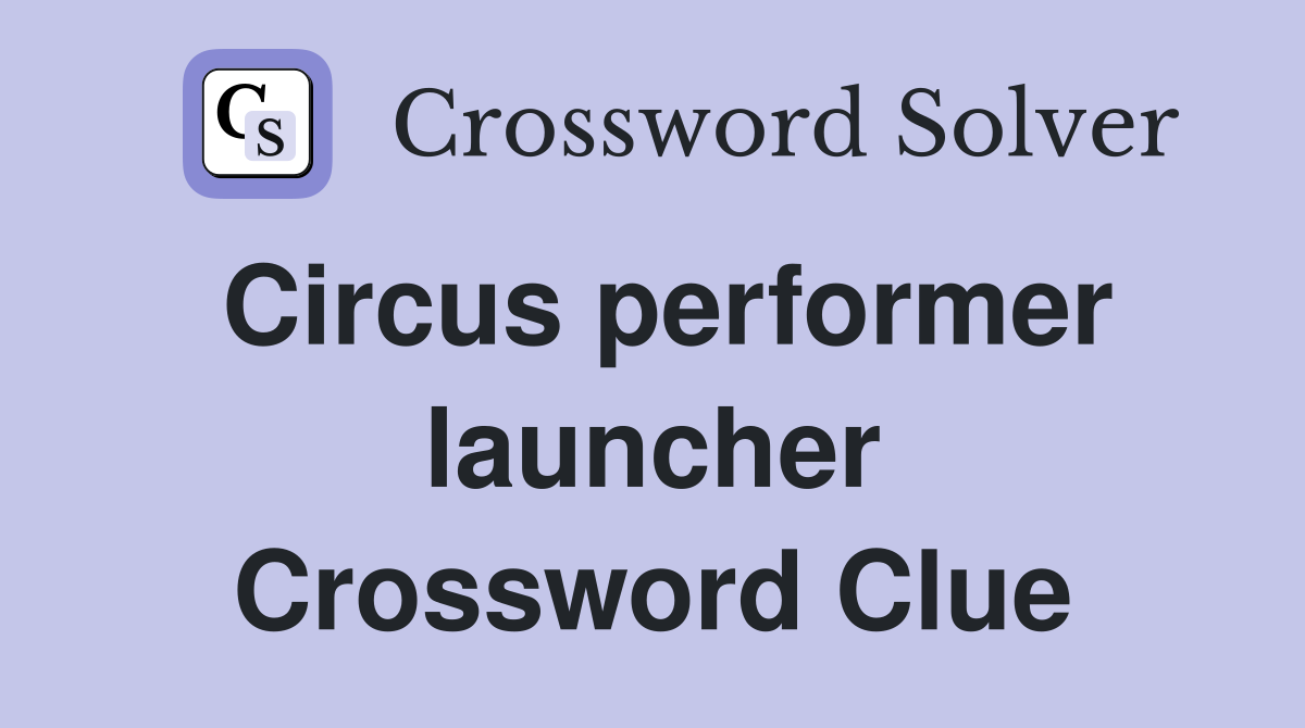Circus performer launcher Crossword Clue
