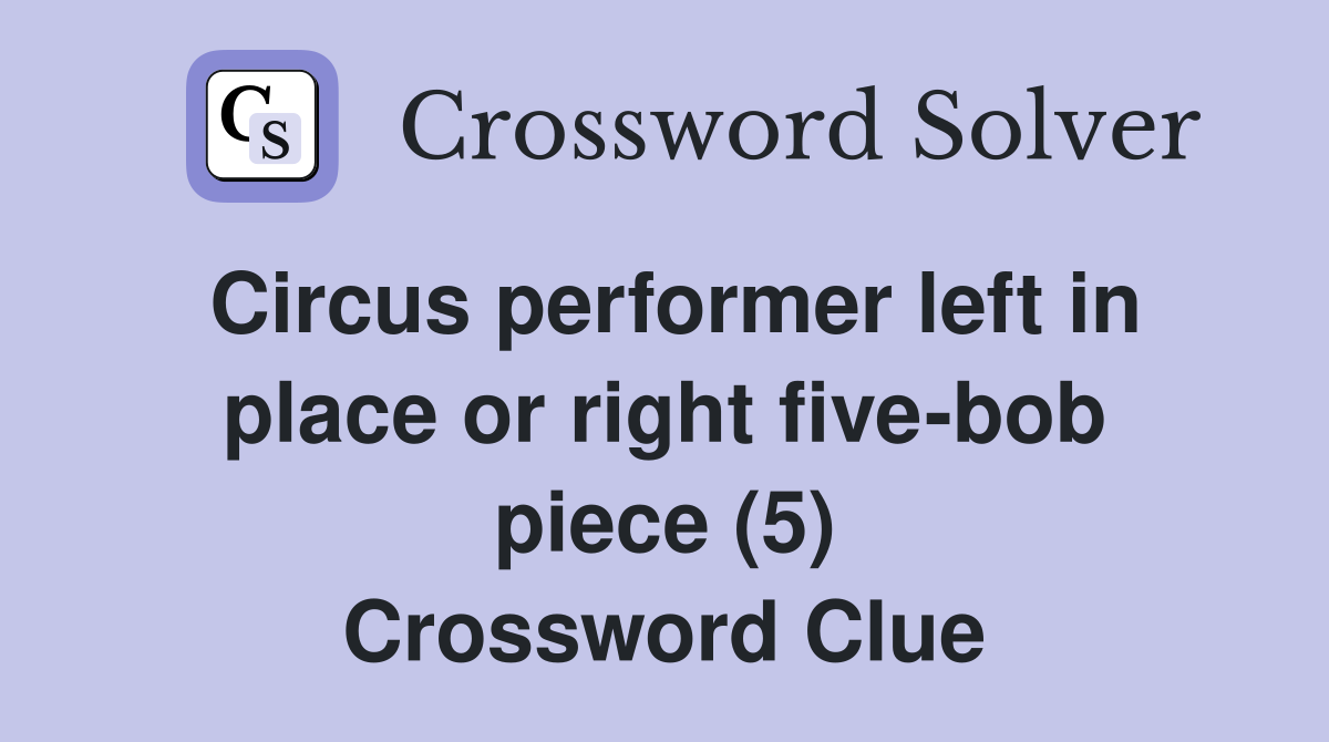Circus performer left in place or right five-bob piece (5) Crossword Clue