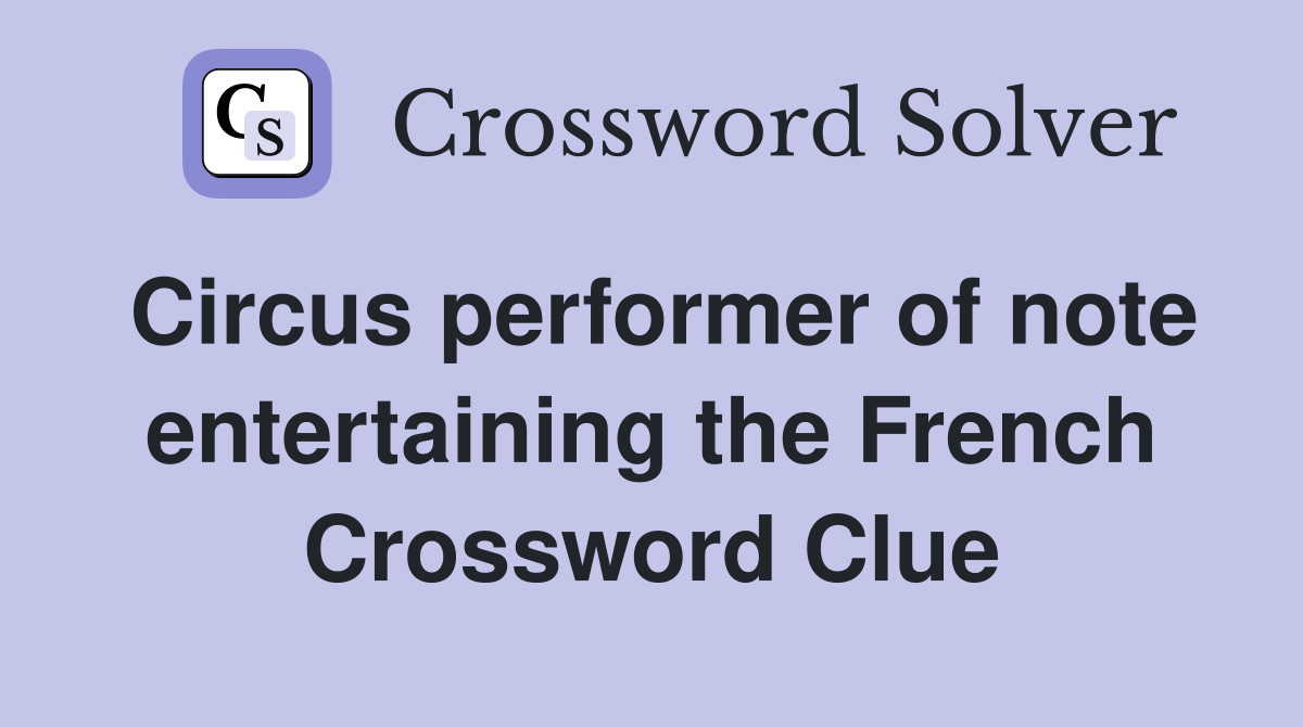 Circus performer of note entertaining the French Crossword Clue