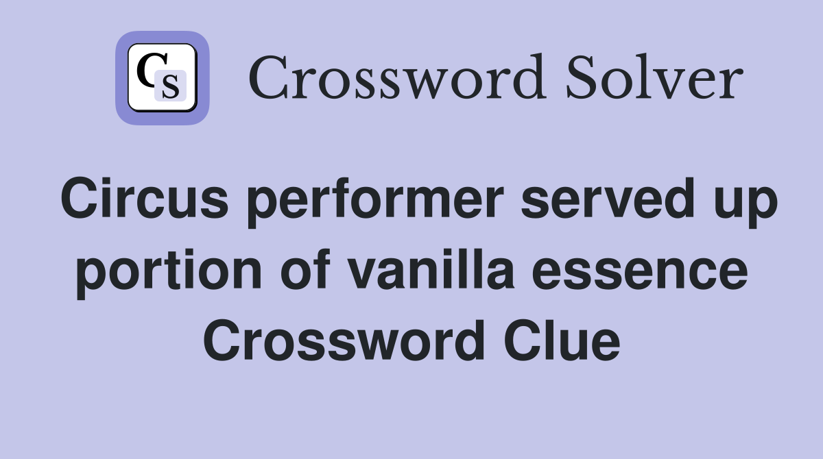 Circus performer served up portion of vanilla essence Crossword Clue