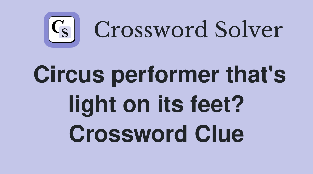 Circus performer that's light on its feet? Crossword Clue