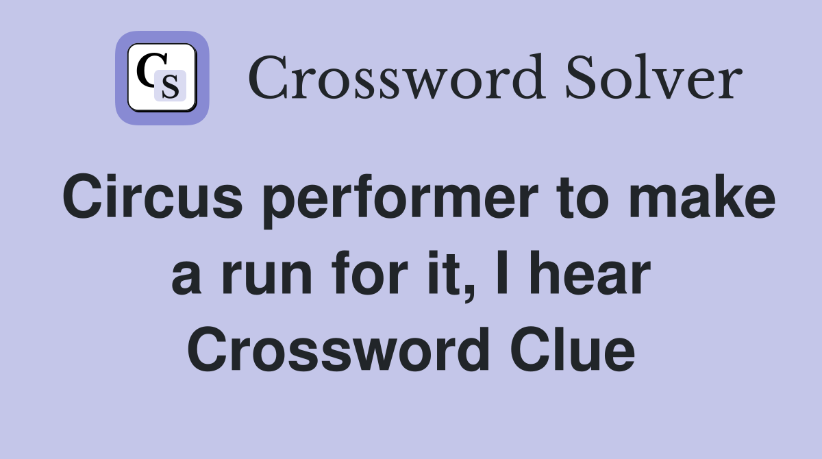 Circus performer to make a run for it, I hear Crossword Clue