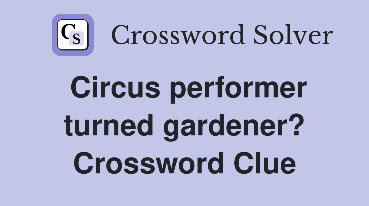 Circus performer turned gardener? Crossword Clue