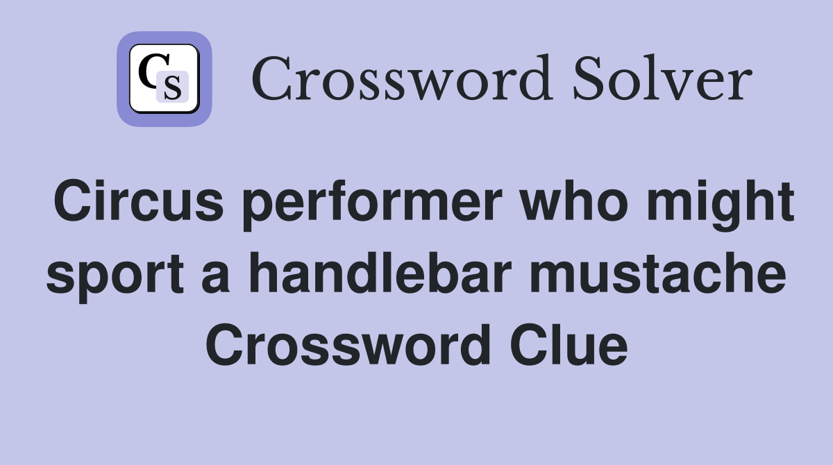 Circus performer who might sport a handlebar mustache Crossword Clue