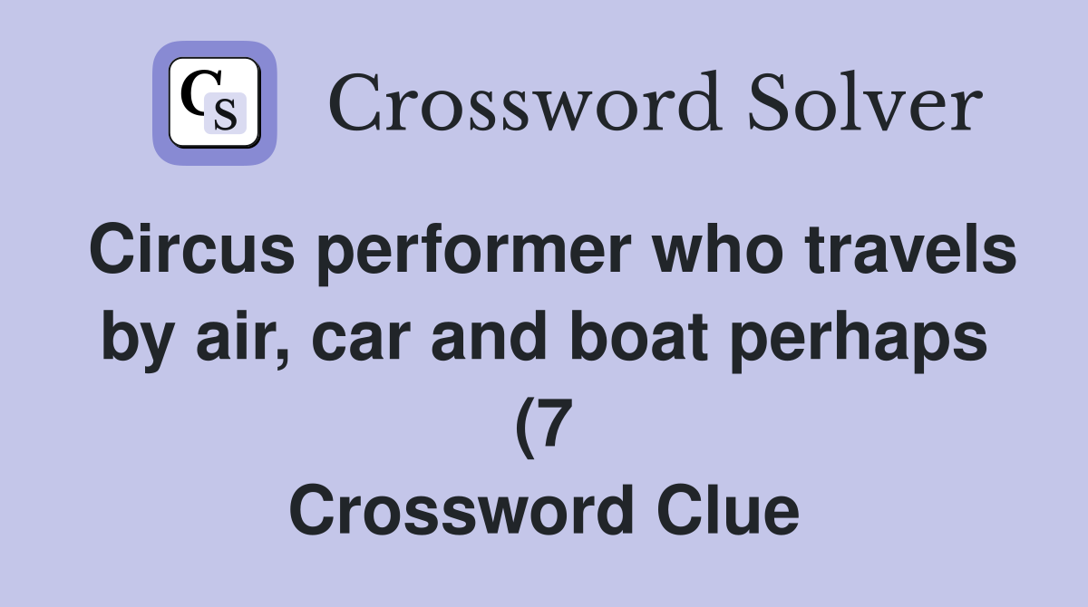 Circus performer who travels by air car and boat perhaps (7 Circus performer who travels by air car and boat perhaps (7
