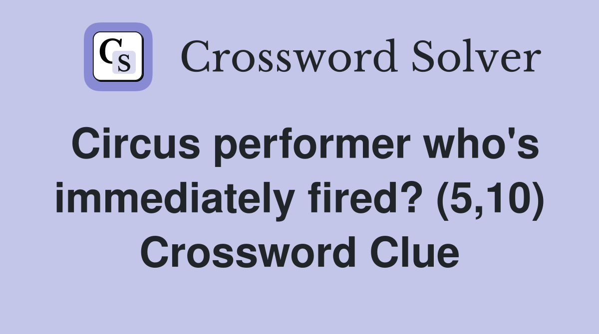Circus performer who's immediately fired? (5,10) Crossword Clue