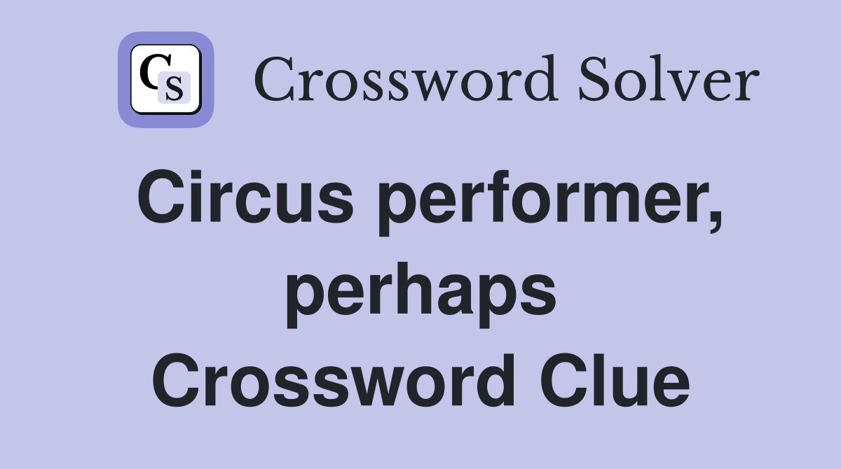 Circus performer, perhaps Crossword Clue