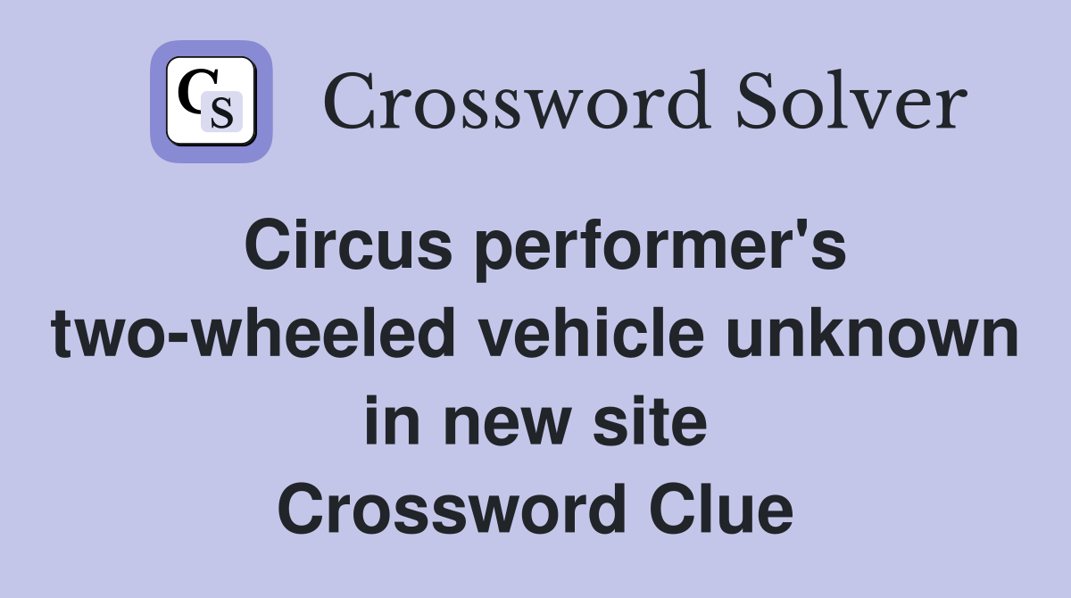 Circus performer #39 s two wheeled vehicle unknown in new site Crossword