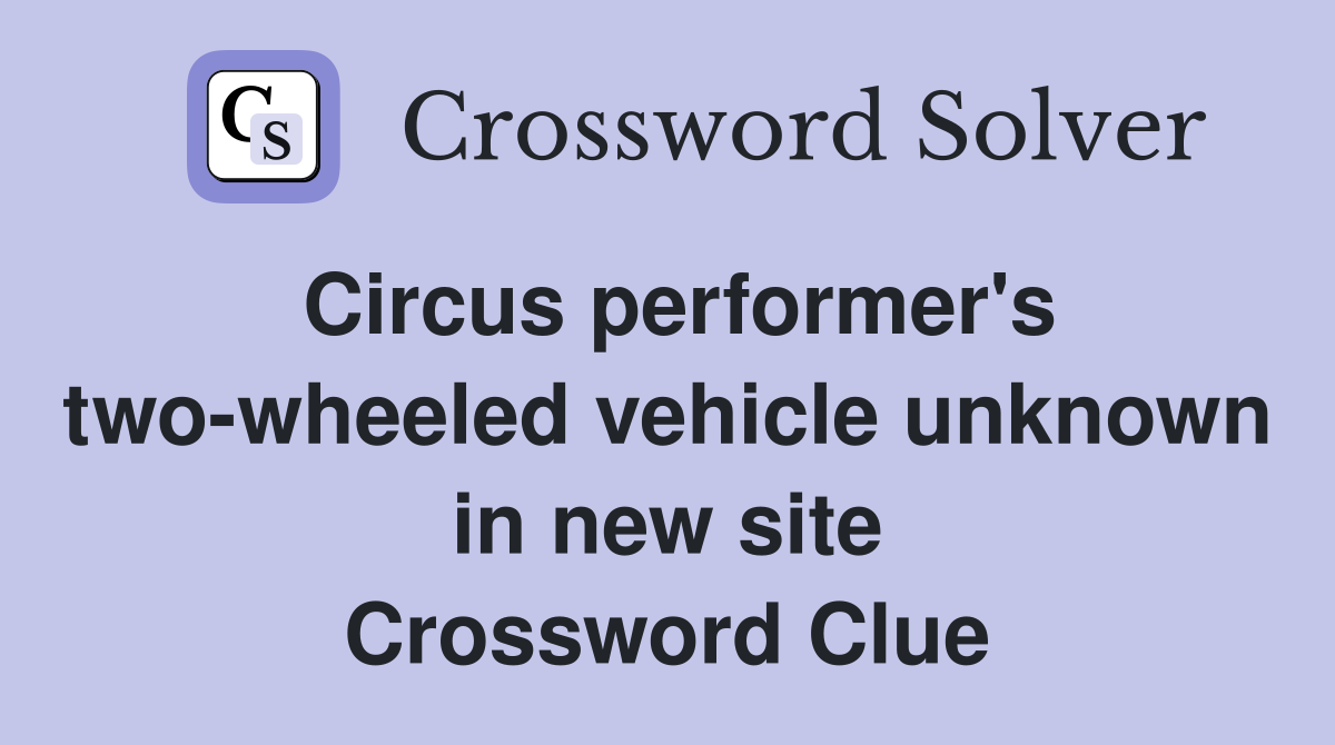 Circus performer's two-wheeled vehicle unknown in new site Crossword Clue