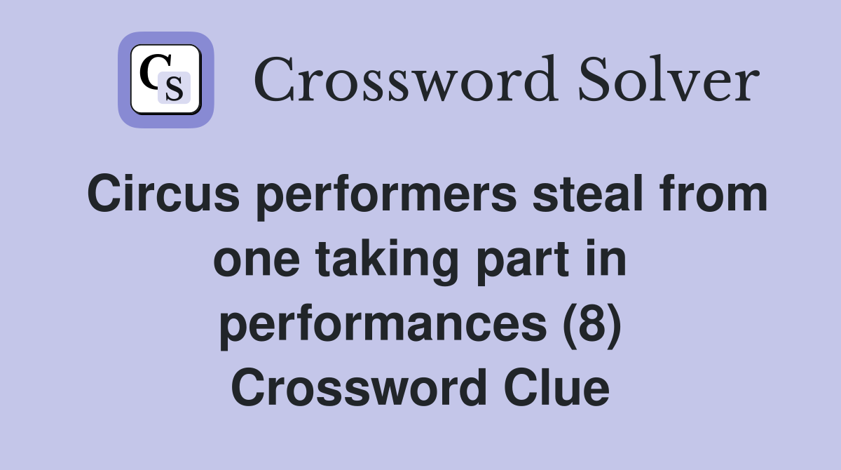 Circus performers steal from one taking part in performances (8) Crossword Clue