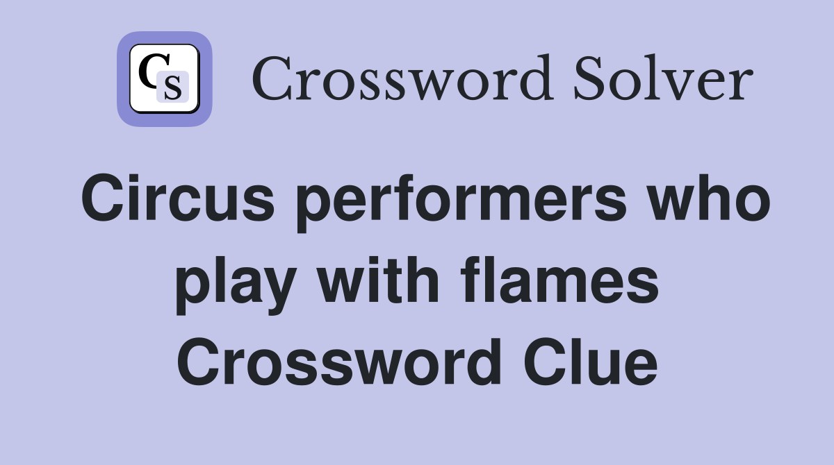 Circus performers who play with flames Crossword Clue