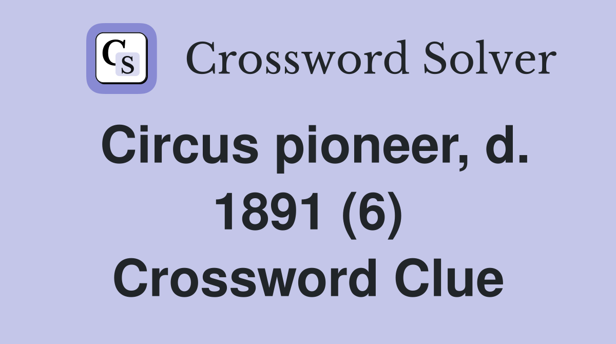 Circus pioneer, d. 1891 (6) Crossword Clue