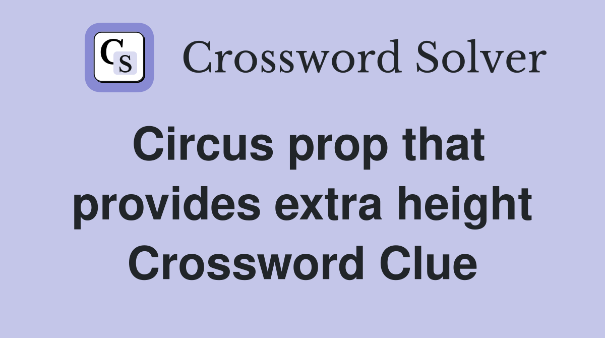 Circus prop that provides extra height Crossword Clue