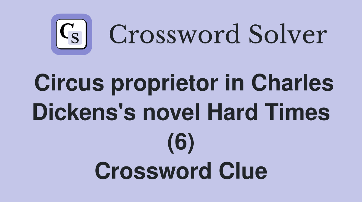 Circus proprietor in Charles Dickens's novel Hard Times (6) Crossword Clue