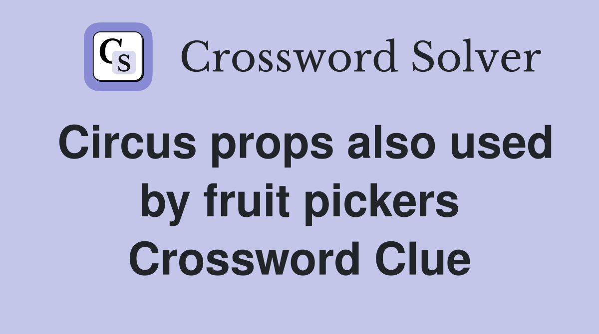 Circus props also used by fruit pickers Crossword Clue