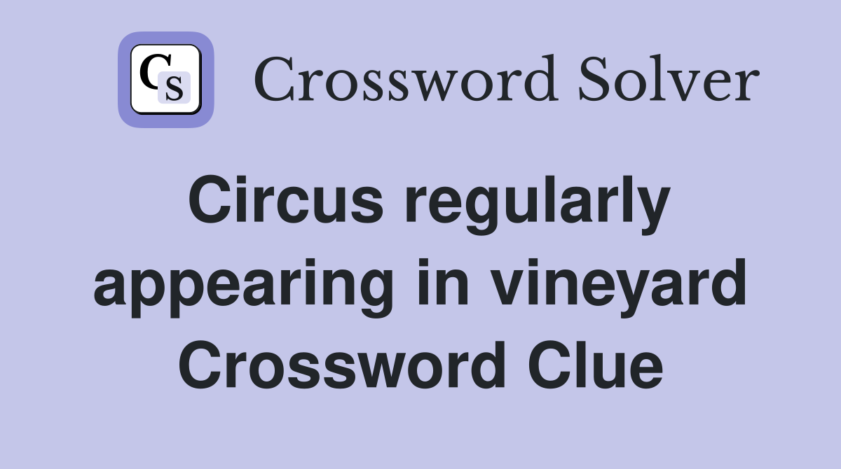 Circus regularly appearing in vineyard Crossword Clue