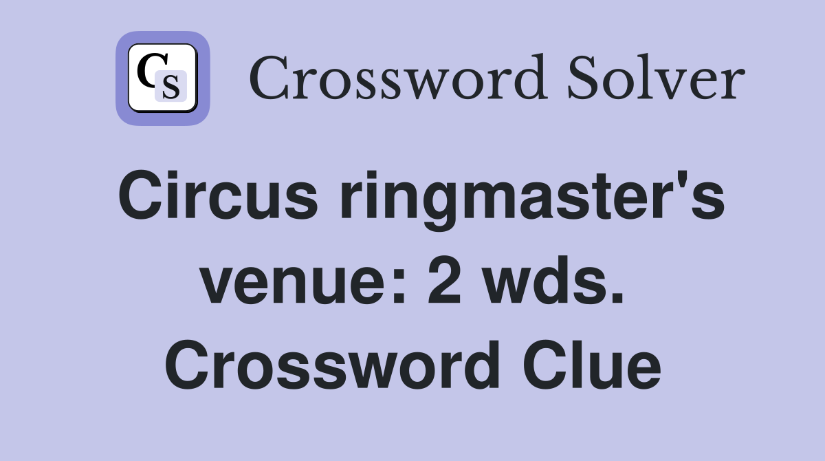 Circus ringmaster's venue: 2 wds. Crossword Clue