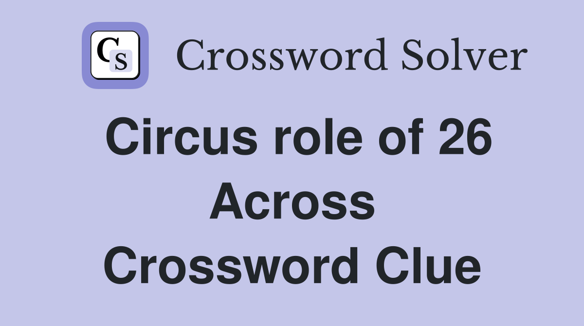 Circus role of 26 Across Crossword Clue