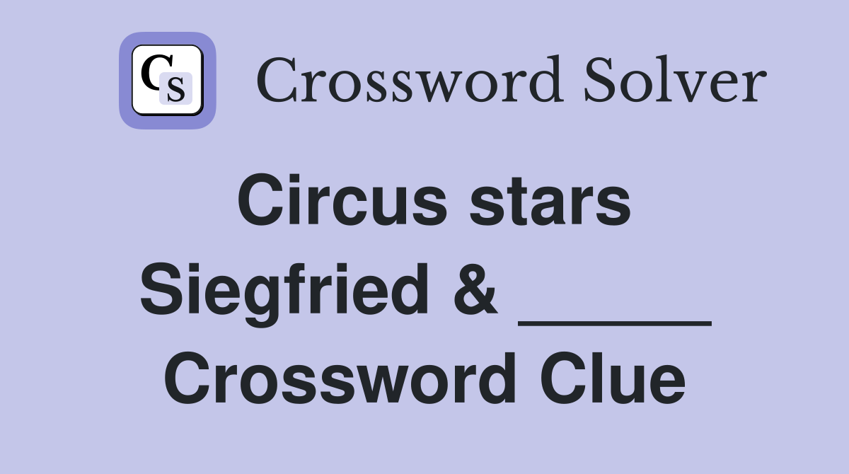 Circus stars Siegfried & _____ Crossword Clue