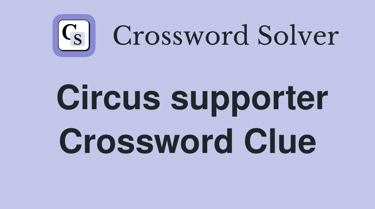 Circus supporter Crossword Clue