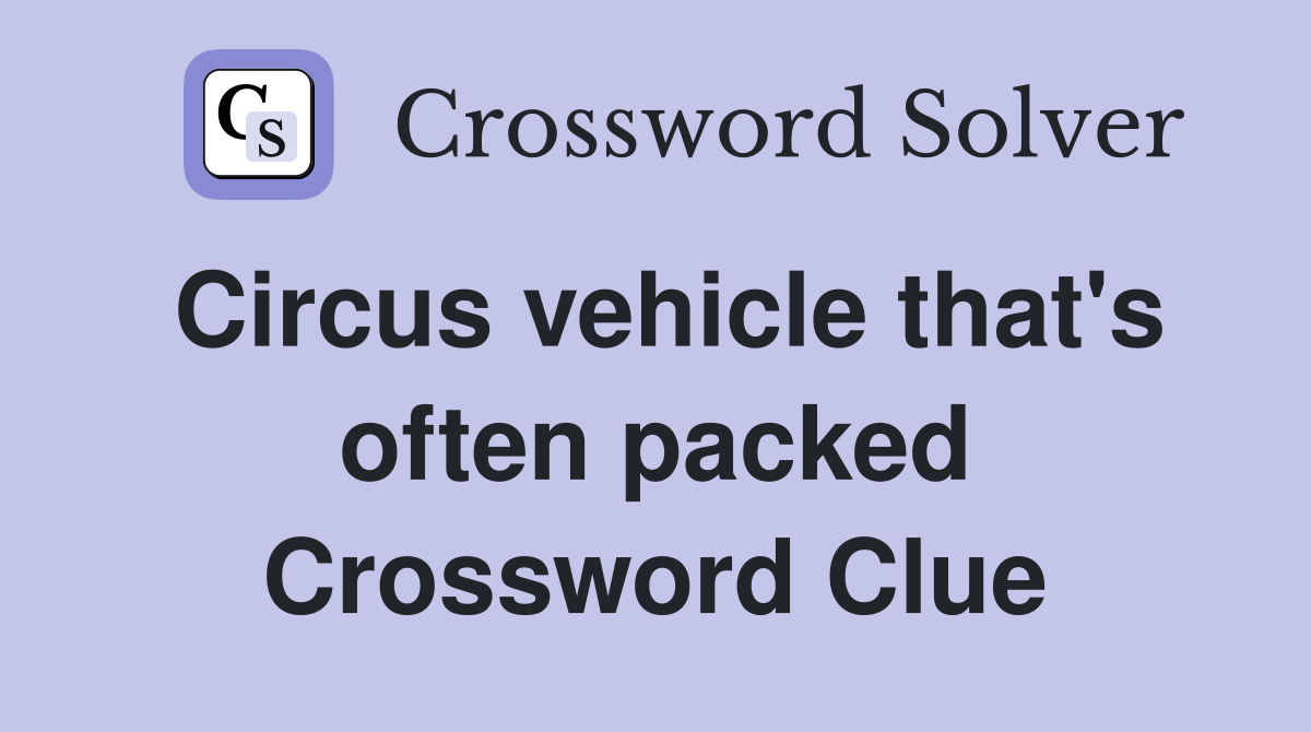 Circus vehicle that's often packed Crossword Clue
