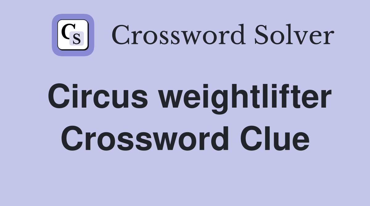 Circus weightlifter Crossword Clue