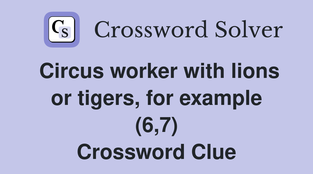 Circus worker with lions or tigers, for example (6,7) Crossword Clue