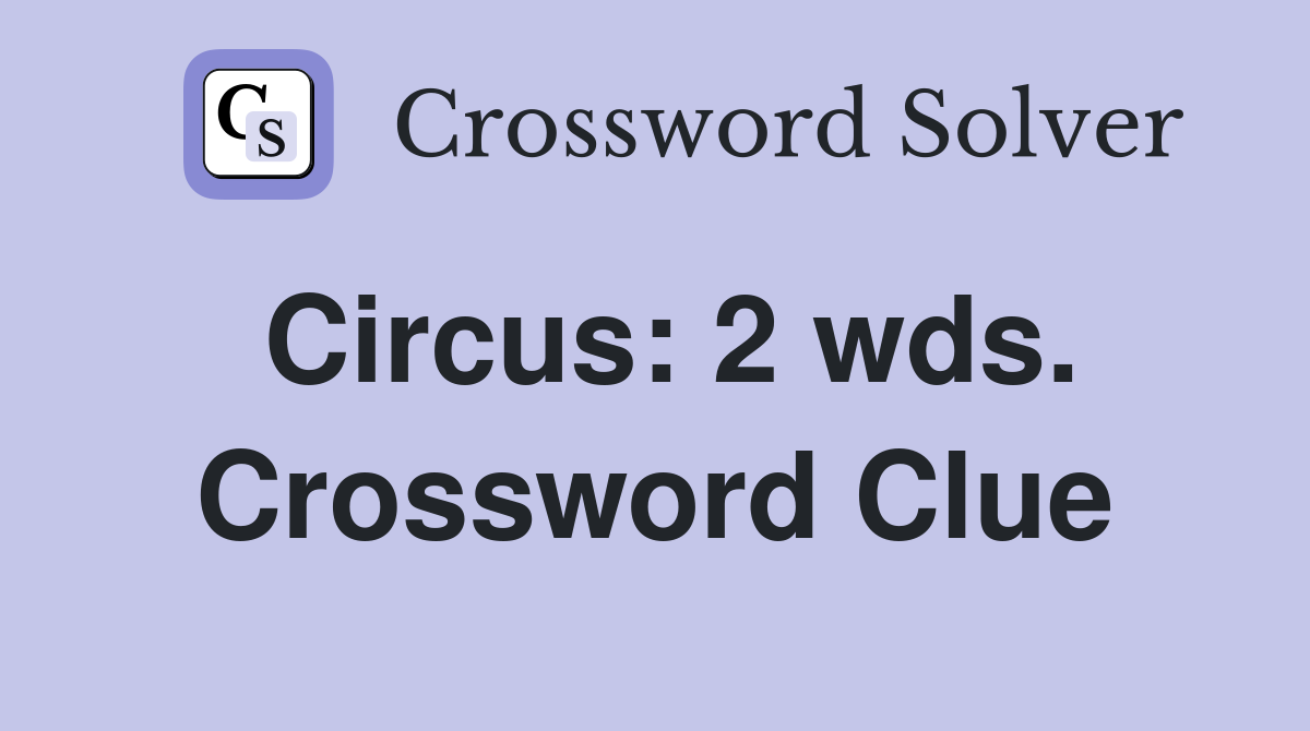 Circus: 2 wds. Crossword Clue