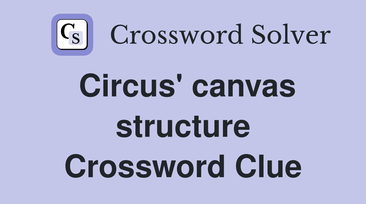 Circus' canvas structure Crossword Clue