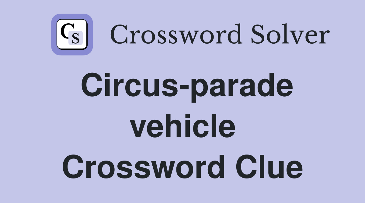 Circus-parade vehicle Crossword Clue