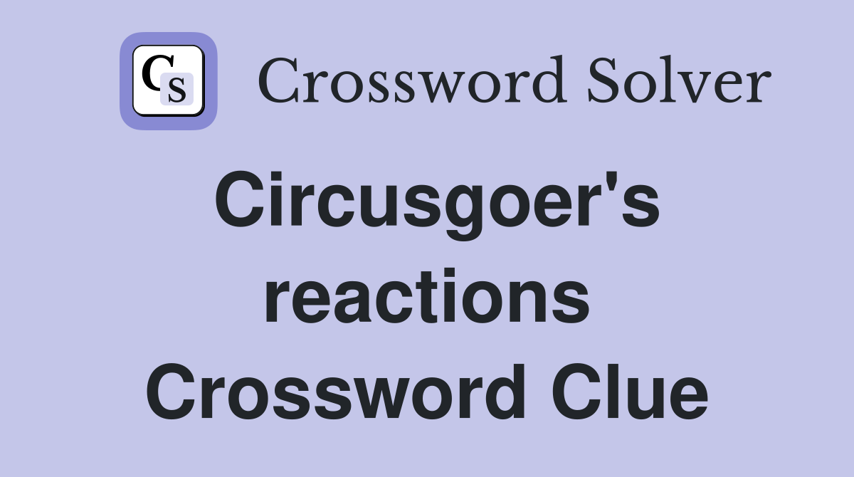 Circusgoer's reactions Crossword Clue