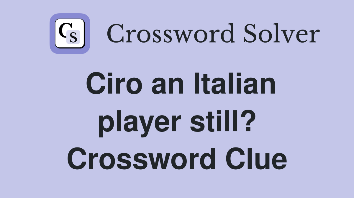Ciro an Italian player still? Crossword Clue